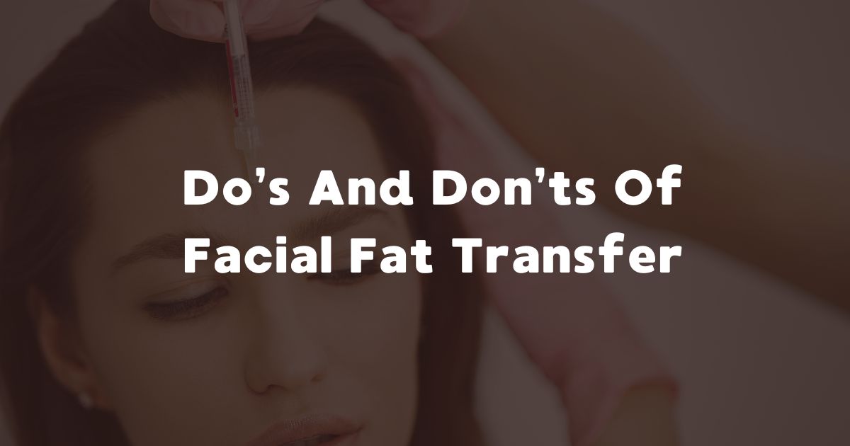 Banner Do’s And Don’ts Of Facial Fat Transfer