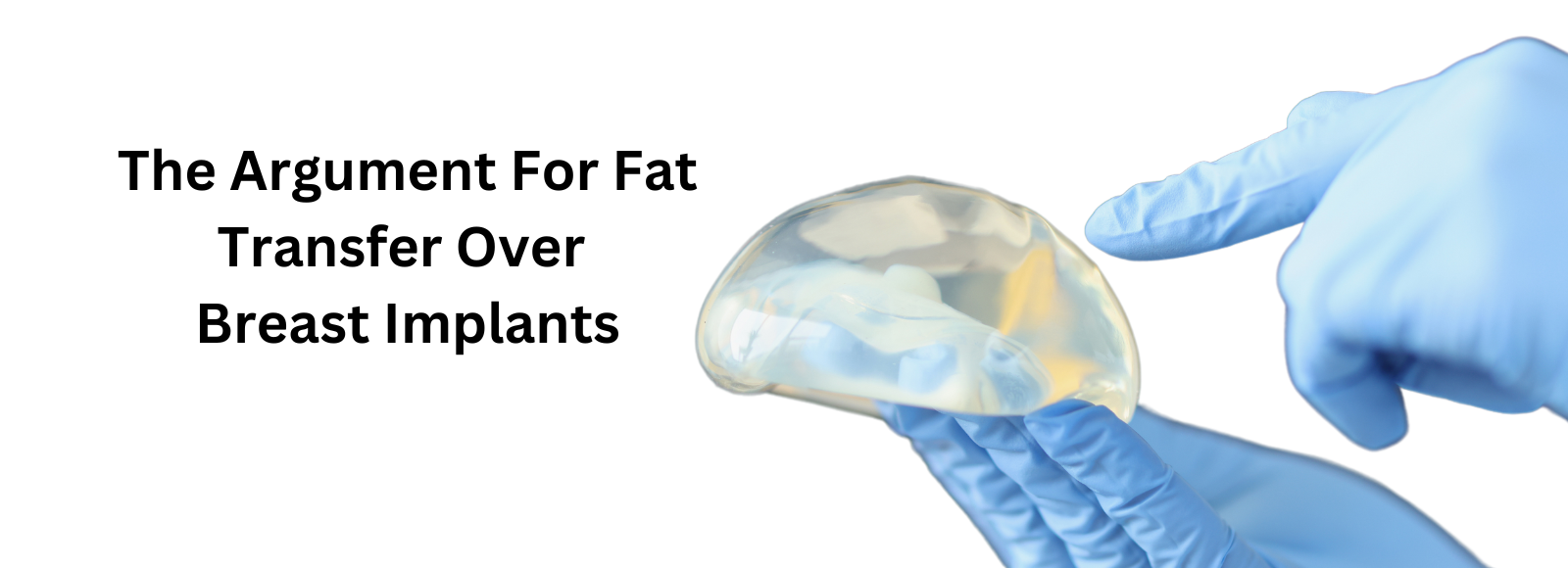 Banner The Argument For Fat Transfer Over Breast Implants